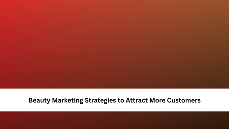 Beauty Marketing Strategies to Attract More Customers