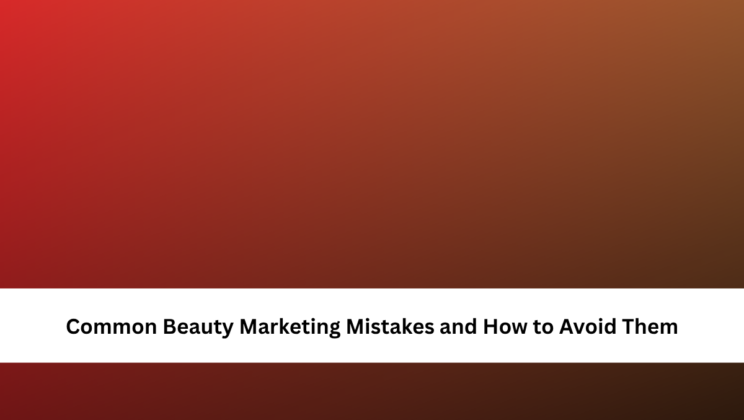 Common Beauty Marketing Mistakes and How to Avoid Them
