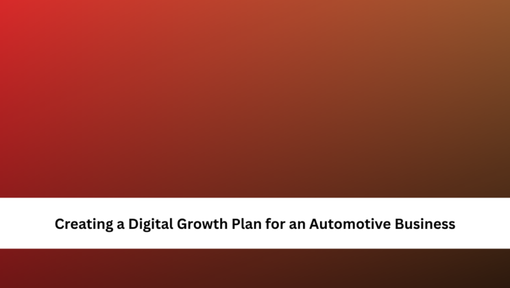 Creating a Digital Growth Plan for an Automotive Business