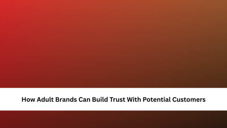 How Adult Brands Can Build Trust With Potential Customers
