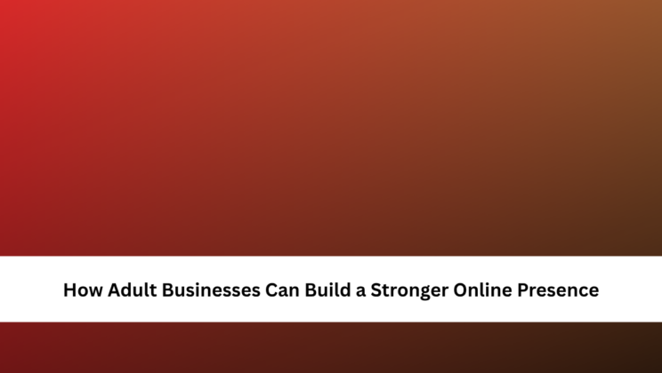 How Adult Businesses Can Build a Stronger Online Presence