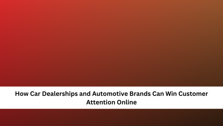 How Car Dealerships and Automotive Brands Can Win Customer Attention Online