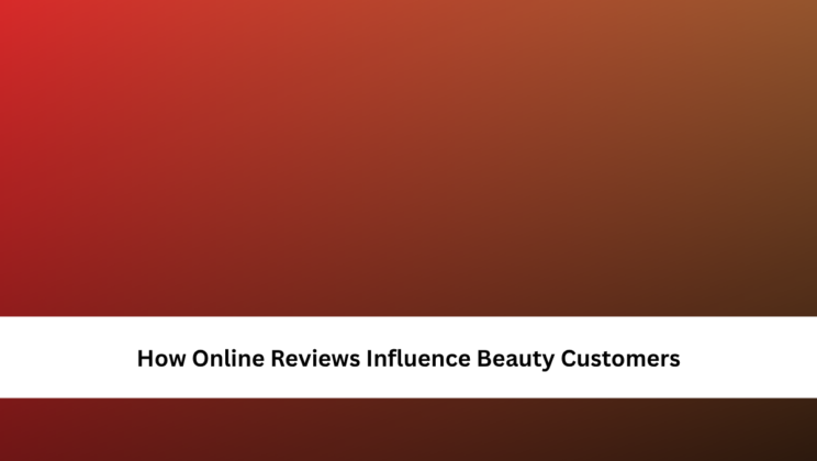 How Online Reviews Influence Beauty Customers