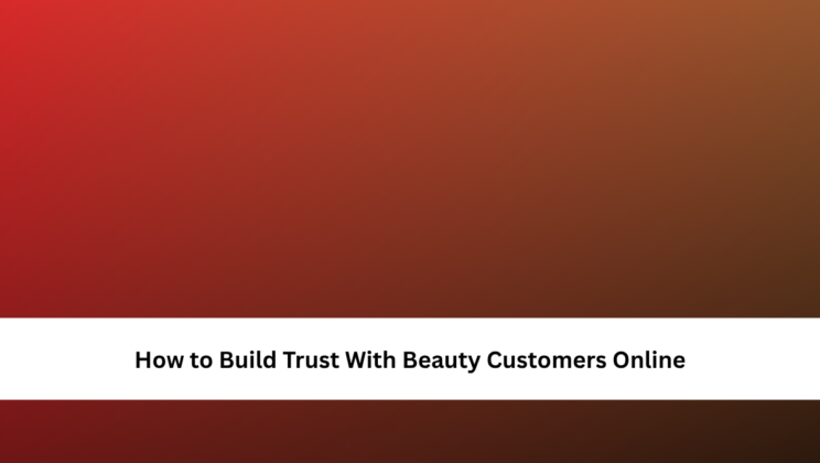 How to Build Trust With Beauty Customers Online