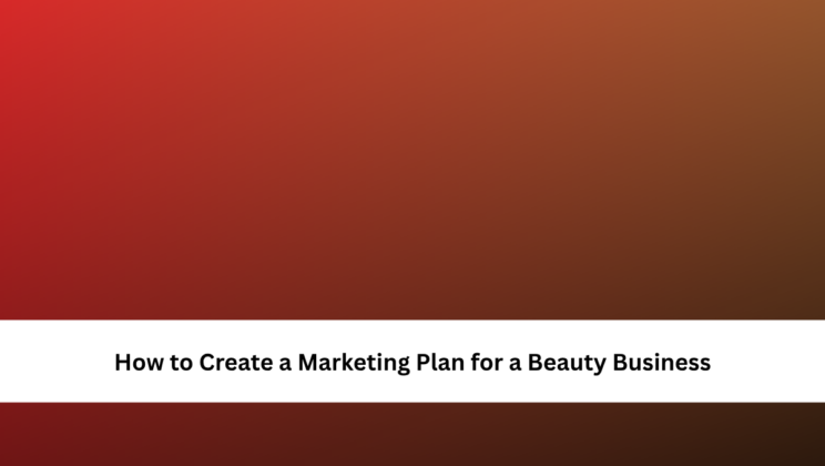 How to Create a Marketing Plan for a Beauty Business