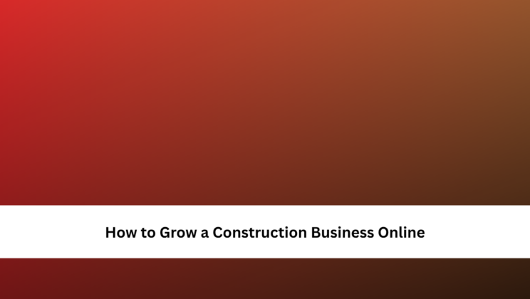 How to Grow a Construction Business Online