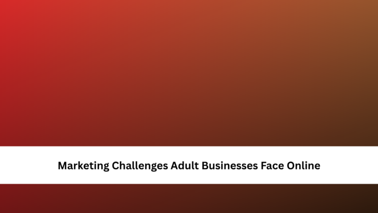 Marketing Challenges Adult Businesses Face Online