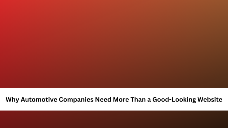 Why Automotive Companies Need More Than a Good-Looking Website