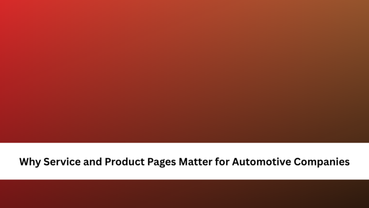 Why Service and Product Pages Matter for Automotive Companies